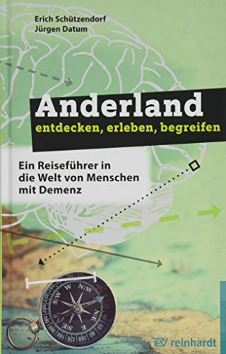 Anderland entdecken, erleben, begreifen: Ein Reiseführer in die Welt von Menschen mit Demenz von Reinhardt Ernst